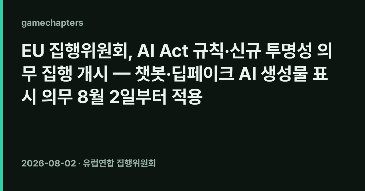 EU 집행위원회, AI Act 규칙·신규 투명성 의무 집행 개시